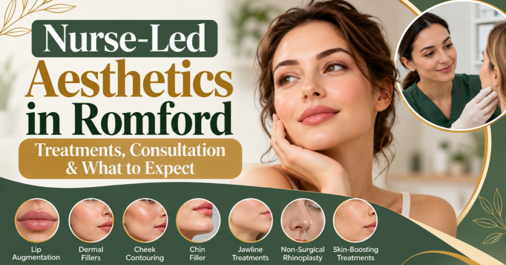 Nurse-Led Aesthetics in Romford: Treatments, Consultation & What to Expect